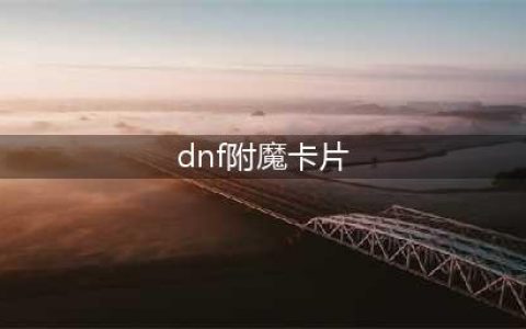 《dnf》卡片怎么附魔 卡片附魔方法一览(dnf附魔卡片)