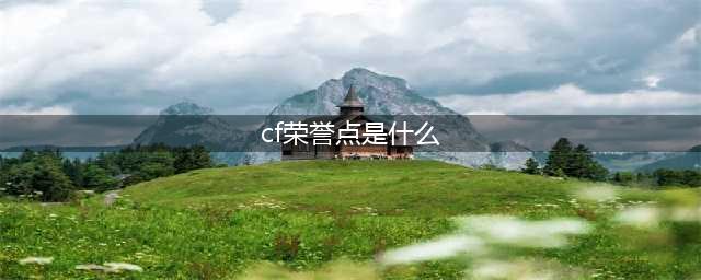 《穿越火线》荣誉点怎么获得 荣誉点获取方法介绍(cf荣誉点是什么)