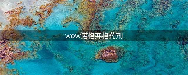 《魔兽世界怀旧服》诺格弗格药剂怎么样 诺格弗格药剂作用介绍(wow诺格弗格药剂)