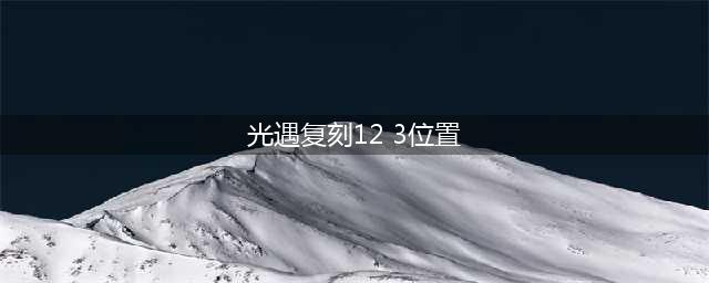 《光遇》12月3日复刻先祖在哪 12月3日复刻先祖位置坐标分享(光遇复刻12 3位置)