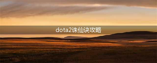 DOTA2诛仙诀小白难度通关 DOTA2诛仙诀通关技巧(dota2诛仙诀攻略)