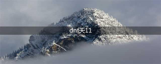 《DNF》天11外观怎么样 天11外观展示(dnf天11)