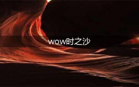 《魔兽世界》怎么获得时之沙 时之沙获得方法分享(wow时之沙)