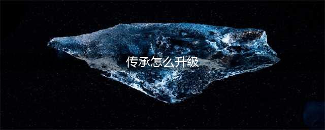 龙之谷手游公会传承怎么玩 快速升级的方法(传承怎么升级)