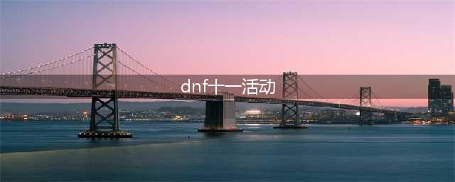 2019年DNF十一周年庆活动大全 活动奖励一览(dnf十一活动)