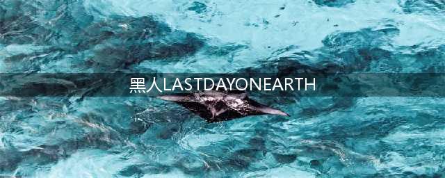 lastdayonearth黑人怎么打 lastdayonearth黑人打法技巧攻略