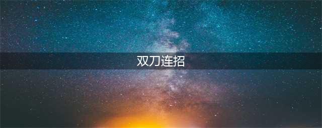 永劫无间双刀连招教学 双刀怎么连(双刀连招)