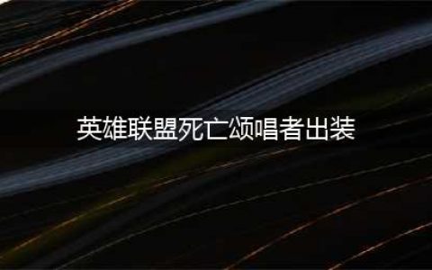 《LOL》S11死歌怎么出装 S11死歌出装方法分享(英雄联盟死亡颂唱者出装)