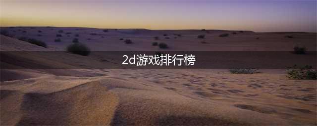 2022年2d游戏排行榜前十名 2022好玩的2d游戏排行榜(2d游戏排行榜)