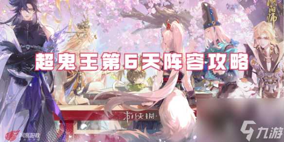 阴阳师超鬼王第6天阵容攻略