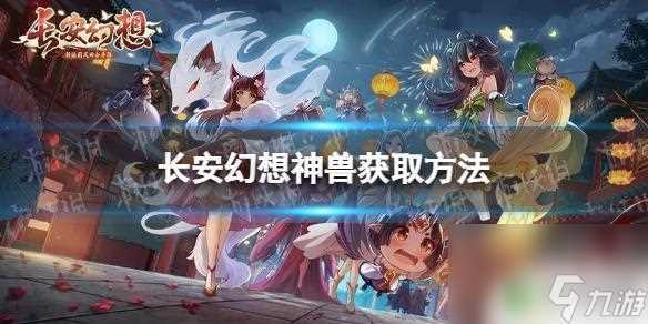 长安幻想快速获取珍兽 神兽获取方法推荐《长安幻想》