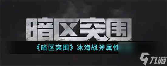 暗区突围冰海战斧怎么样 暗区突围冰海战斧属性介绍