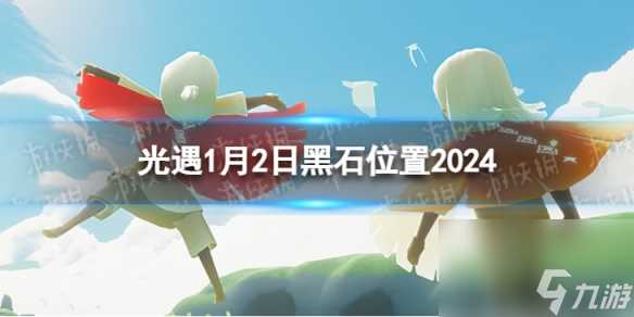 《光遇》1月2日黑石在哪 1.2黑石在哪里2024