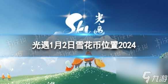 《光遇》1月2日雪花币在哪 1.2宴会节代币在哪里2024