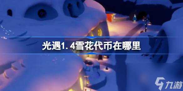 光遇1.4雪花代币在哪里 光遇1月4日宴会节活动代币收集攻略