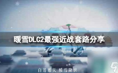 《暖雪》DLC2最强近战套路推荐