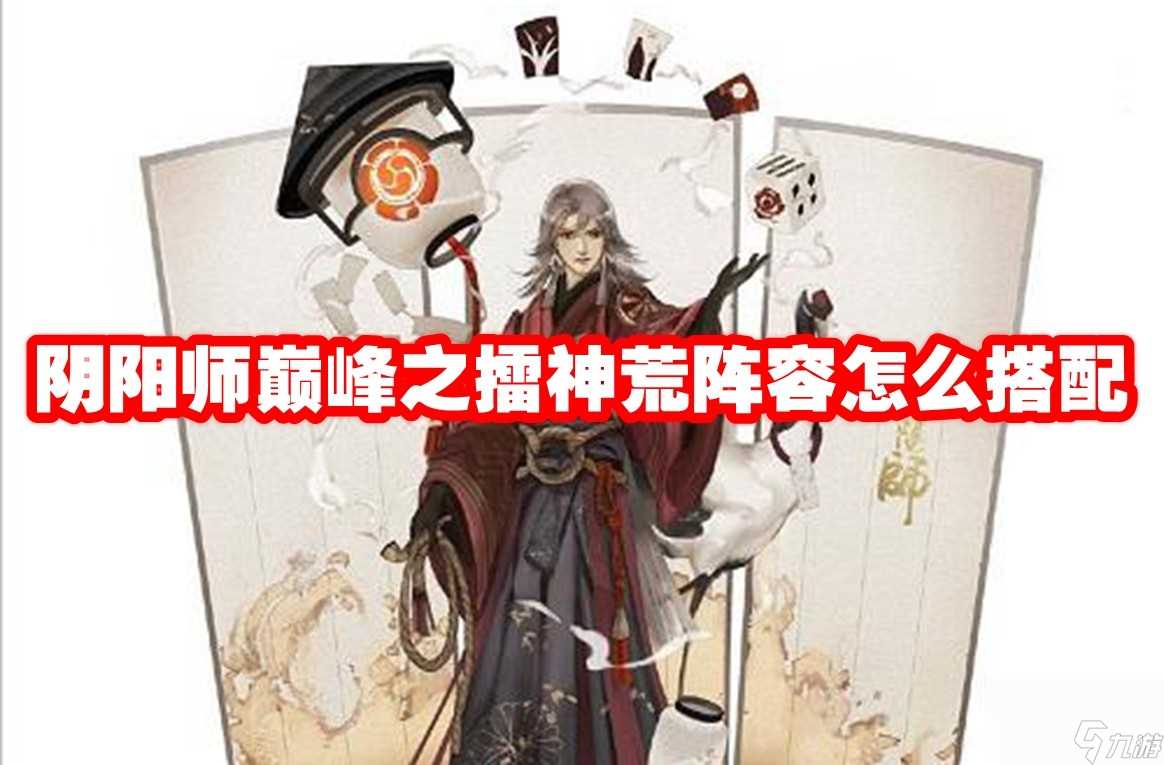 阴阳师巅峰之擂神荒阵容怎么搭配