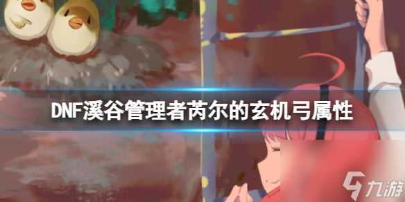 《DNF》溪谷管理者芮尔的玄机弓属性介绍