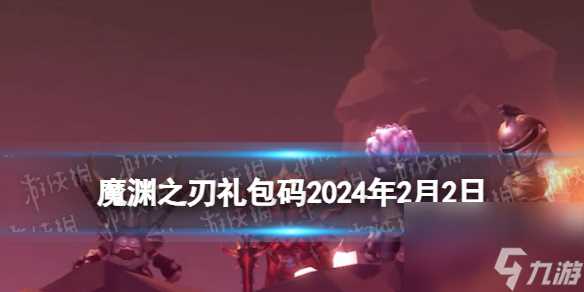 《魔渊之刃》兑换码2024年2月2日