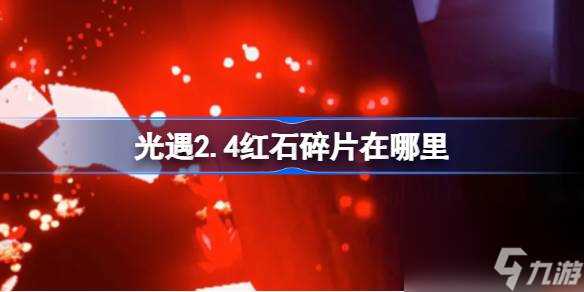 光遇2.4红石碎片在哪里 光遇2月4日红石碎片在哪里攻略