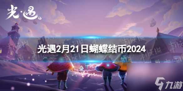 《光遇》2月21日蝴蝶结币在哪 2.21蝴蝶结币在哪里2024