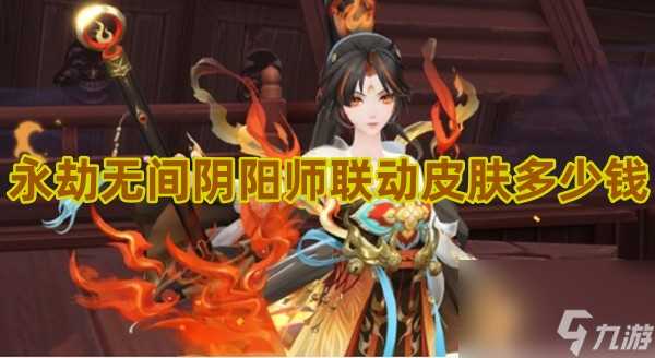 永劫无间阴阳师联动皮肤多少钱 价格介绍看这里