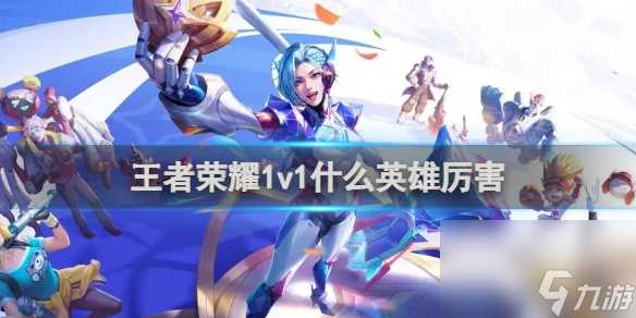 王者荣耀1v1什么英雄厉害