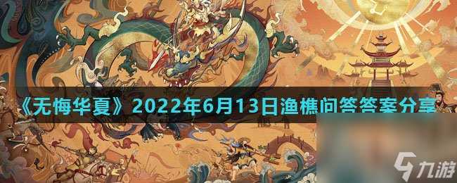 《无悔华夏》2022年6月13日渔樵问答答案推荐