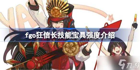 《命运冠位指定》国服巡灵祝祭第二弹活动 狂信长技能宝具强度解析