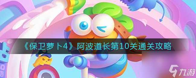 《保卫萝卜4》卧兔藏龙第37关满星通关攻略 保卫萝卜4内容推荐