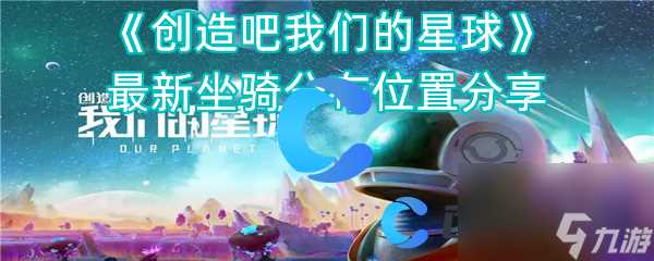 《创造吧我们的星球》最新坐骑分布在哪里推荐