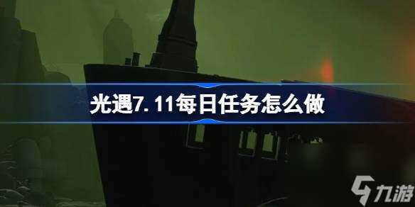 光遇7.11每日任务怎么做