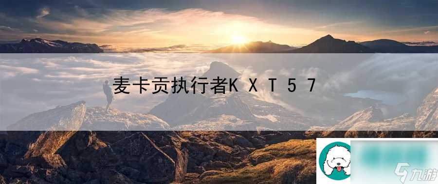 麦卡贡执行者KXT57 提升游戏操作的精准度秘籍