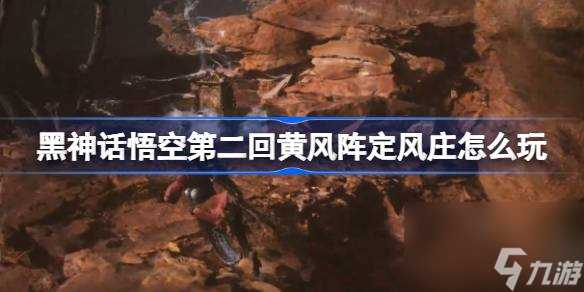 黑神话悟空第二回黄风阵定风庄怎么玩