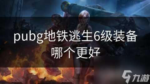 pubg地铁逃生6级装备哪个更好