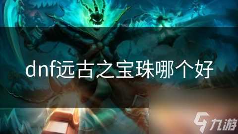 dnf远古之宝珠哪个好