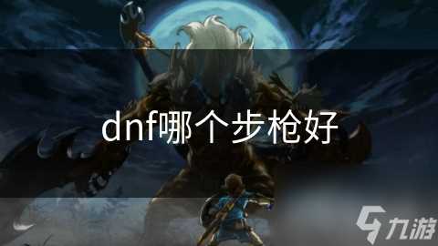 dnf哪个步枪好