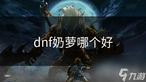 dnf奶萝哪个好