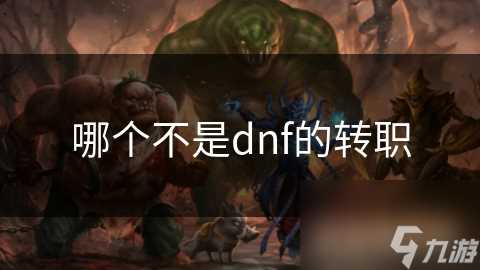 哪个不是dnf的转职