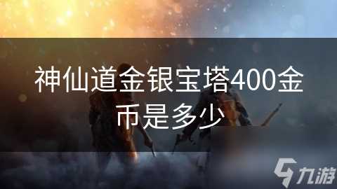 神仙道金银宝塔400金币是多少