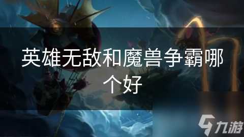 英雄无敌和魔兽争霸哪个好