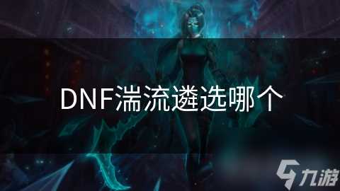 DNF湍流遴选哪个