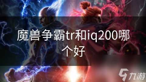 魔兽争霸tr和iq200哪个好