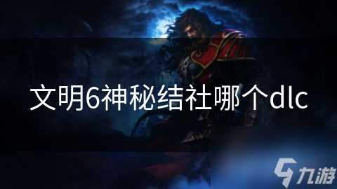 文明6神秘结社哪个dlc