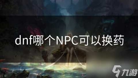 dnf哪个NPC可以换药