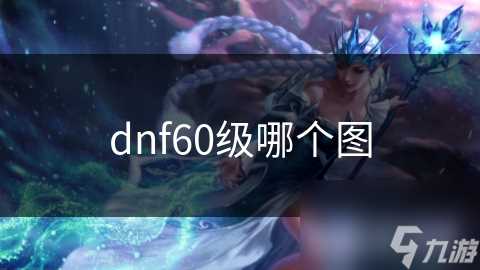 dnf60级哪个图