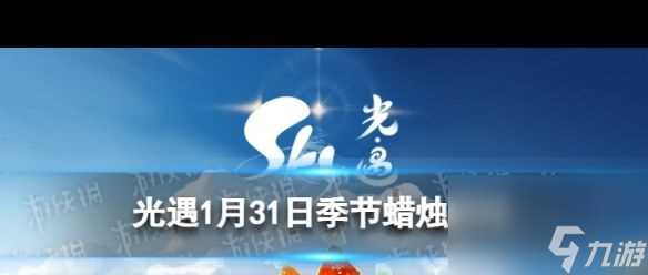 《光遇》1月31日季节蜡烛在哪 光遇内容推荐