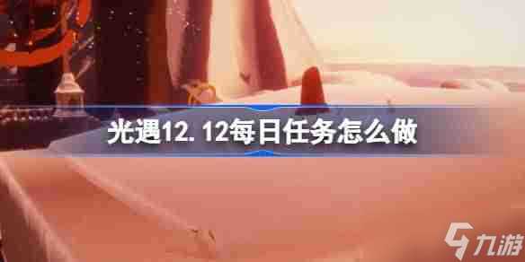 光遇12.12每日任务怎么做 光遇12月12日每日任务做法攻略