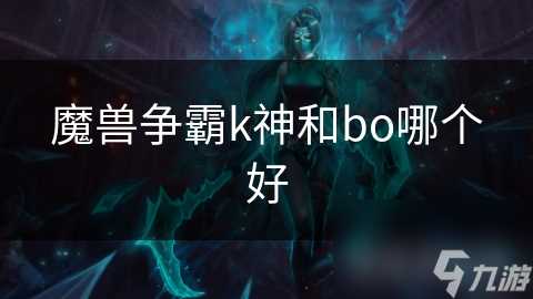 魔兽争霸k神和bo哪个好