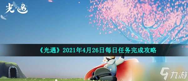 《光遇》2021年4月26日每日任务完成攻略